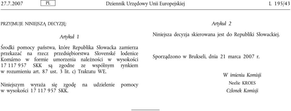wspólnym rynkiem w rozumieniu art. 87 ust. 3 lit. c) Traktatu WE. Niniejszym wyraża się zgodę na udzielenie pomocy w wysokości 17 117 957 SKK.