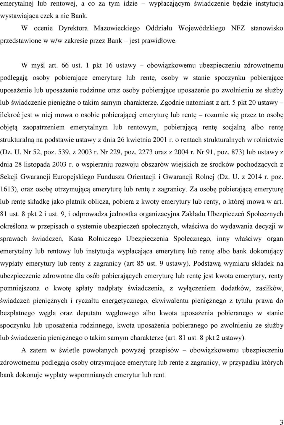 1 pkt 16 ustawy obowiązkowemu ubezpieczeniu zdrowotnemu podlegają osoby pobierające emeryturę lub rentę, osoby w stanie spoczynku pobierające uposażenie lub uposażenie rodzinne oraz osoby pobierające