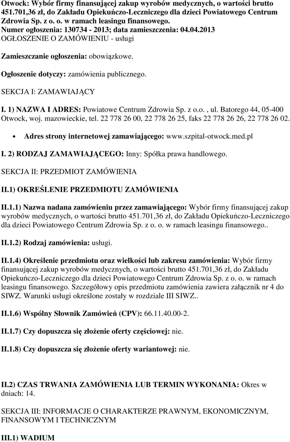 SEKCJA I: ZAMAWIAJĄCY I. 1) NAZWA I ADRES: Powiatowe Centrum Zdrowia Sp. z o.o., ul. Batorego 44, 05-400 Otwock, woj. mazowieckie, tel. 22 778 26 00, 22 778 26 25, faks 22 778 26 26, 22 778 26 02.