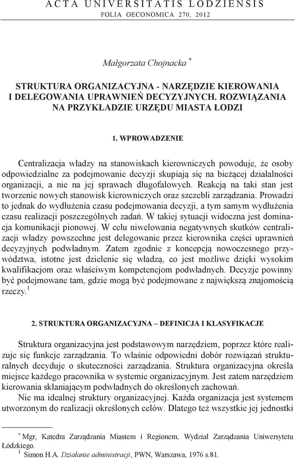 WPROWADZENIE Centralizacja władzy na stanowiskach kierowniczych powoduje, że osoby odpowiedzialne za podejmowanie decyzji skupiają się na bieżącej działalności organizacji, a nie na jej sprawach