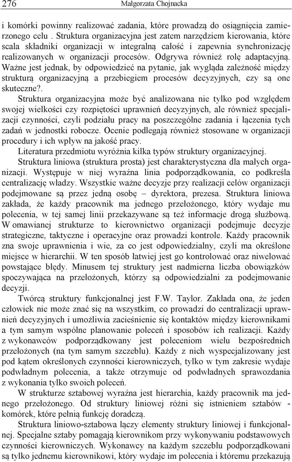Odgrywa również rolę adaptacyjną. Ważne jest jednak, by odpowiedzieć na pytanie, jak wygląda zależność między strukturą organizacyjną a przebiegiem procesów decyzyjnych, czy są one skuteczne?
