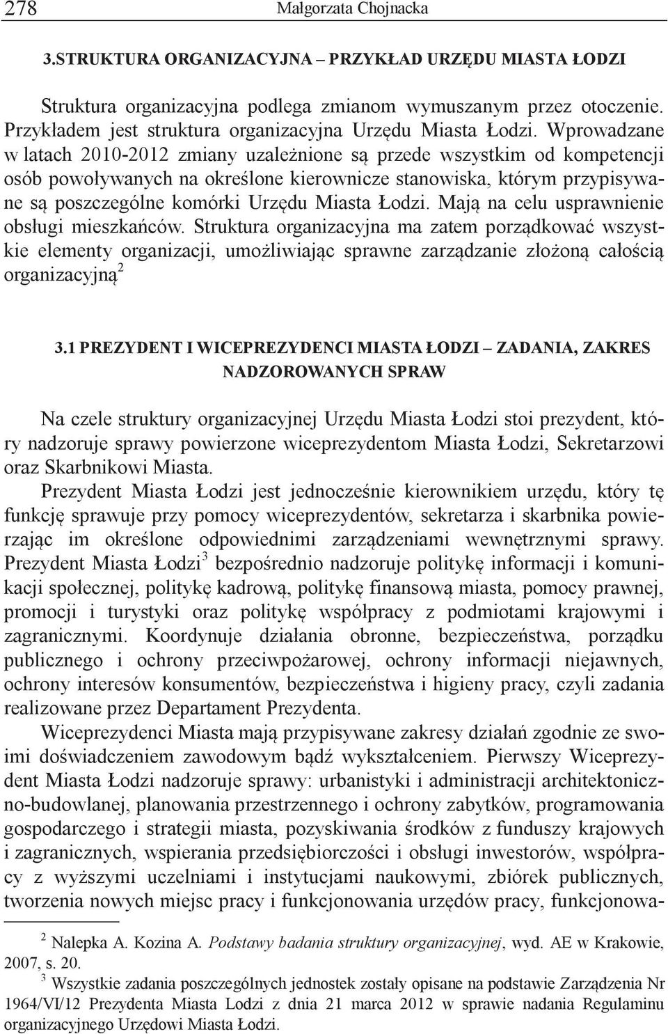 Łodzi. Mają na celu usprawnienie obsługi mieszkańców. Struktura organizacyjna ma zatem porządkować wszystkie elementy organizacji, umożliwiając sprawne zarządzanie złożoną całością organizacyjną 2 3.