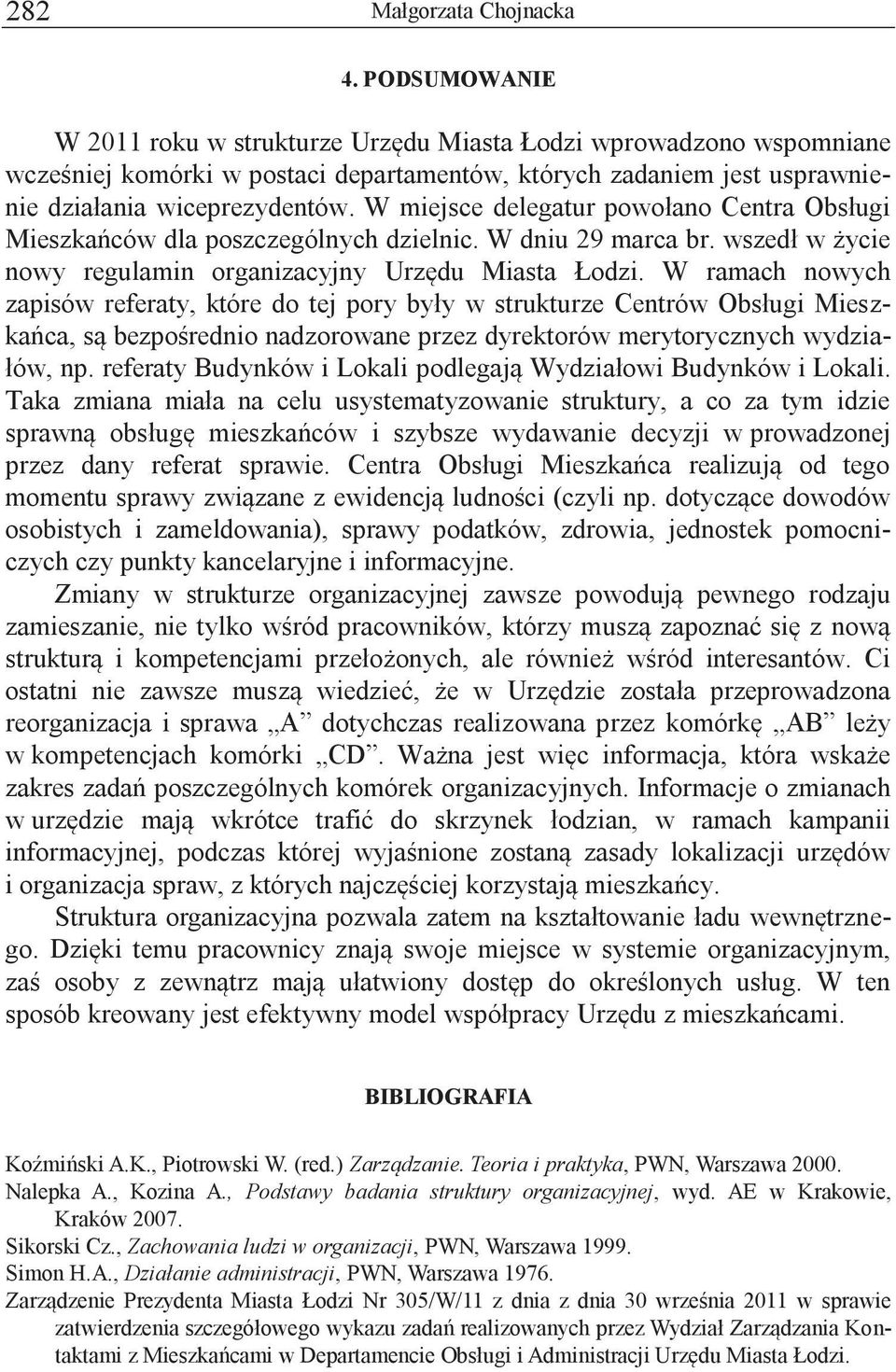 W ramach nowych zapisów referaty, które do tej pory były w strukturze Centrów Obsługi Mieszkańca, są bezpośrednio nadzorowane przez dyrektorów merytorycznych wydziałów, np.
