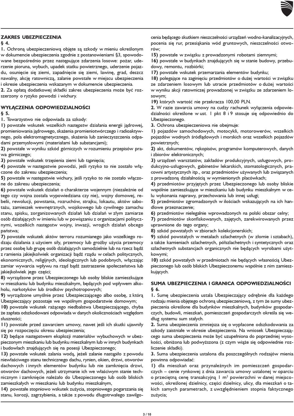 pioruna, wybuch, upadek statku powietrznego, uderzenie pojazdu, osunięcie się ziemi, zapadnięcie się ziemi, lawinę, grad, deszcz nawalny, akcję ratowniczą, zalanie powstałe w miejscu ubezpieczenia i