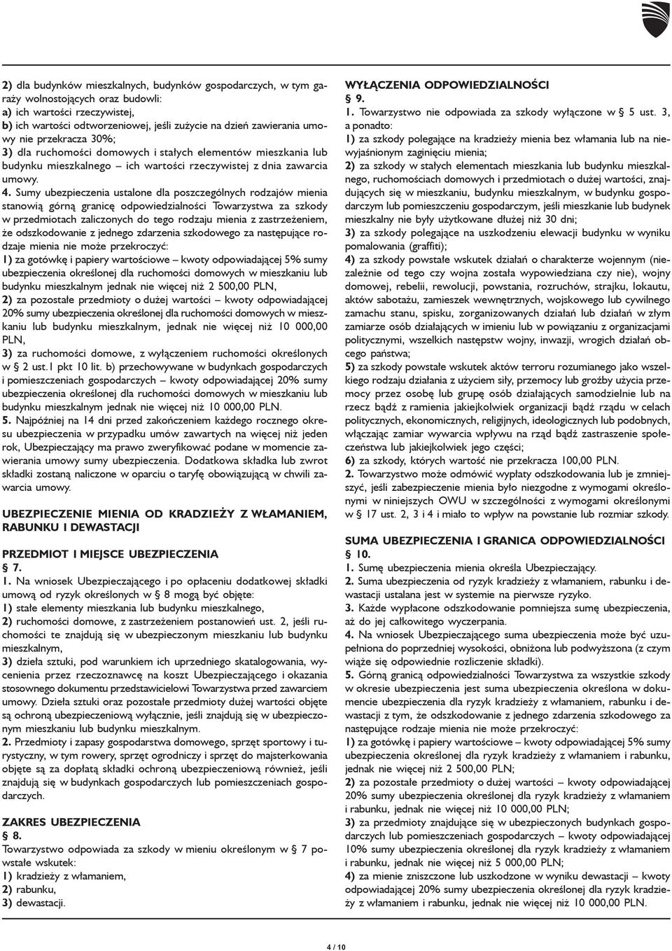 Sumy ubezpieczenia ustalone dla poszczególnych rodzajów mienia stanowią górną granicę odpowiedzialności Towarzystwa za szkody w przedmiotach zaliczonych do tego rodzaju mienia z zastrzeżeniem, że
