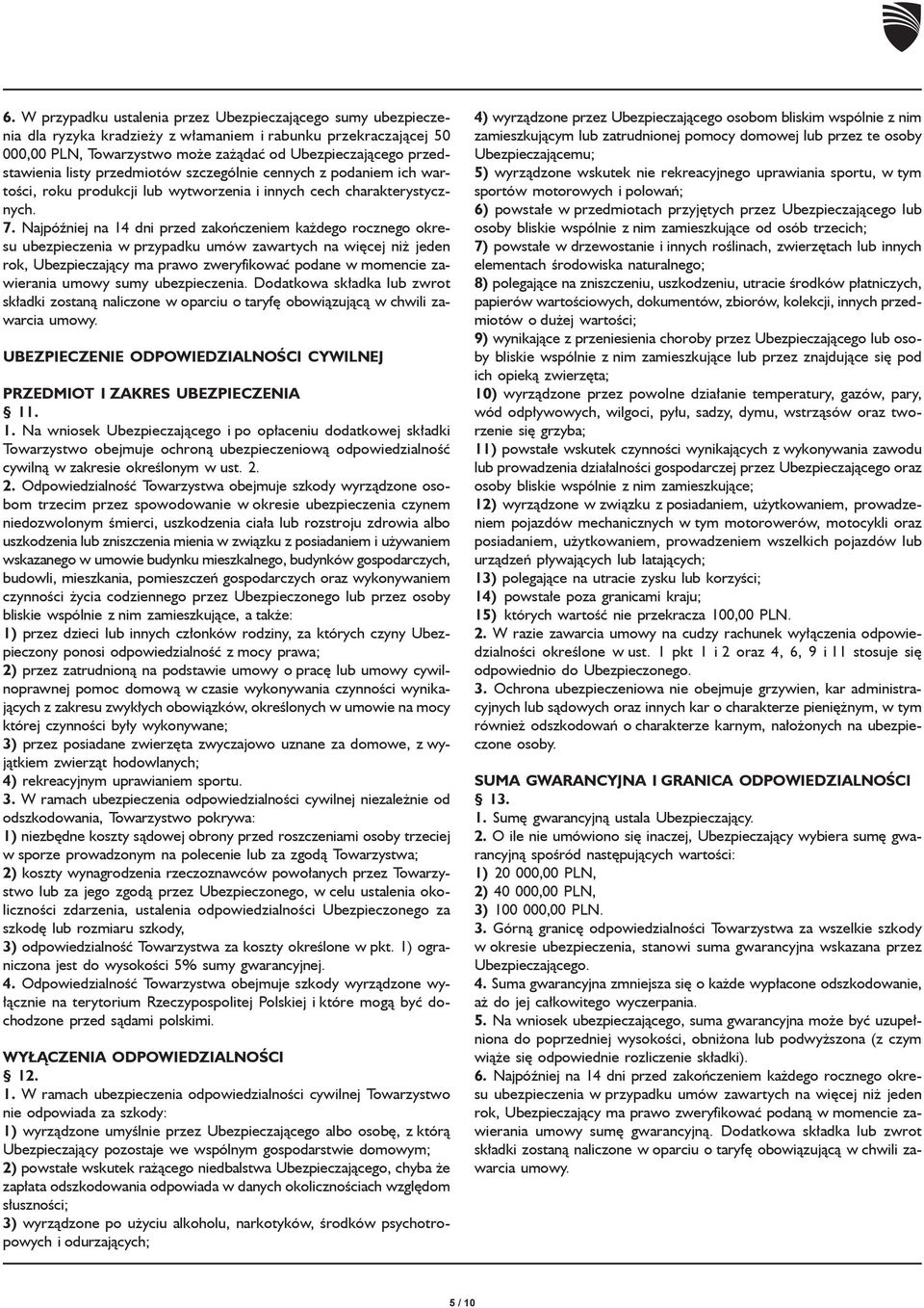 Najpóźniej na 14 dni przed zakończeniem każdego rocznego okresu ubezpieczenia w przypadku umów zawartych na więcej niż jeden rok, Ubezpieczający ma prawo zweryfikować podane w momencie zawierania