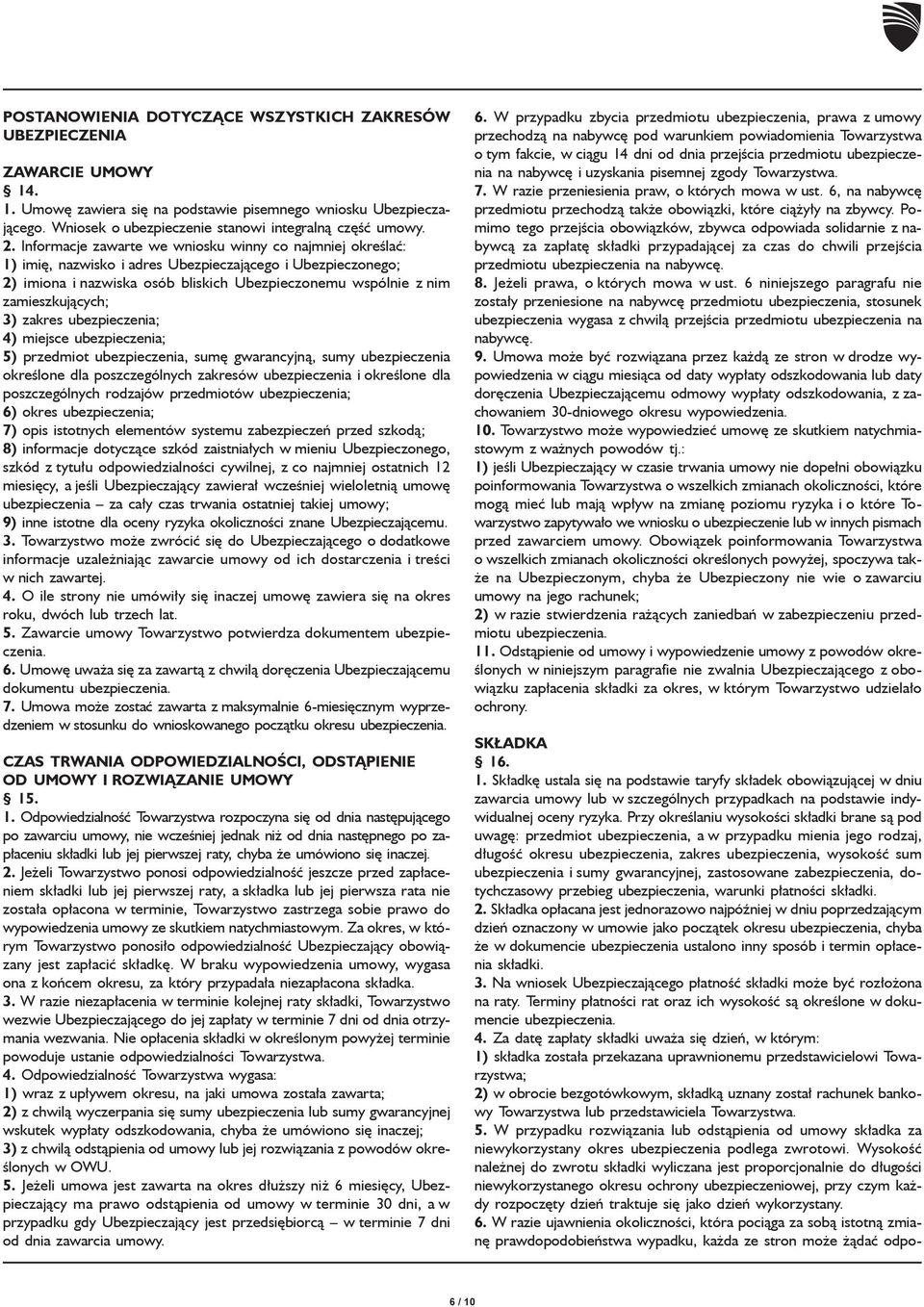 Informacje zawarte we wniosku winny co najmniej określać: 1) imię, nazwisko i adres Ubezpieczającego i Ubezpieczonego; 2) imiona i nazwiska osób bliskich Ubezpieczonemu wspólnie z nim