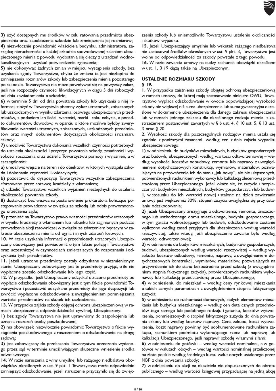 dokonywać żadnych zmian w miejscu wystąpienia szkody, bez uzyskania zgody Towarzystwa, chyba że zmiana ta jest niezbędna do zmniejszenia rozmiarów szkody lub zabezpieczenia mienia pozostałego po