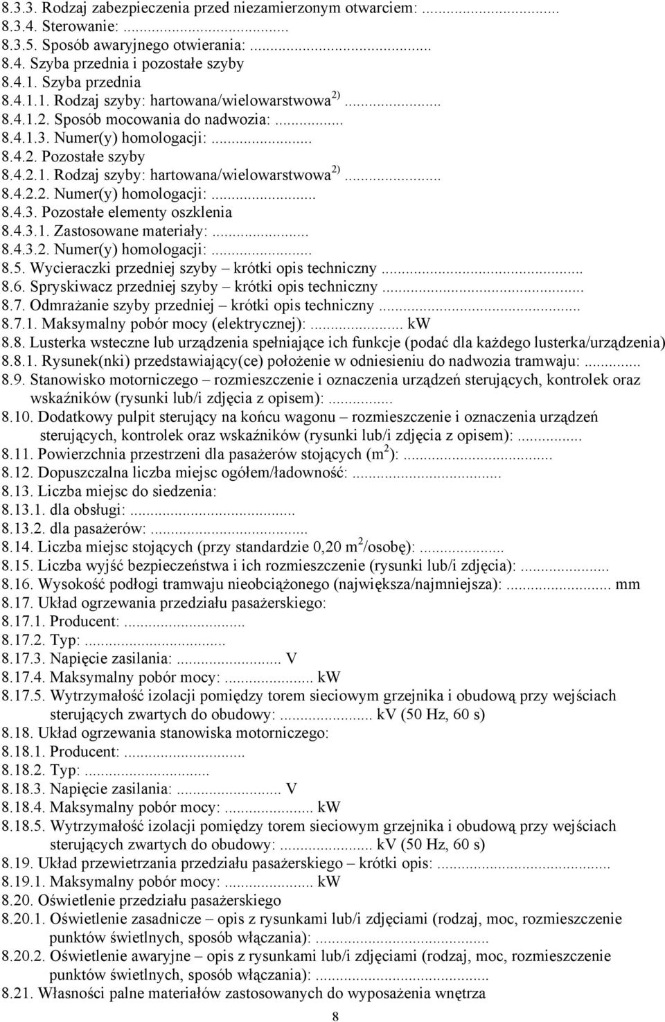 4.3.1. Zastosowane materiały:... 8.4.3.2. Numer(y) homologacji:... 8.5. Wycieraczki przedniej szyby krótki opis techniczny... 8.6. Spryskiwacz przedniej szyby krótki opis techniczny... 8.7.