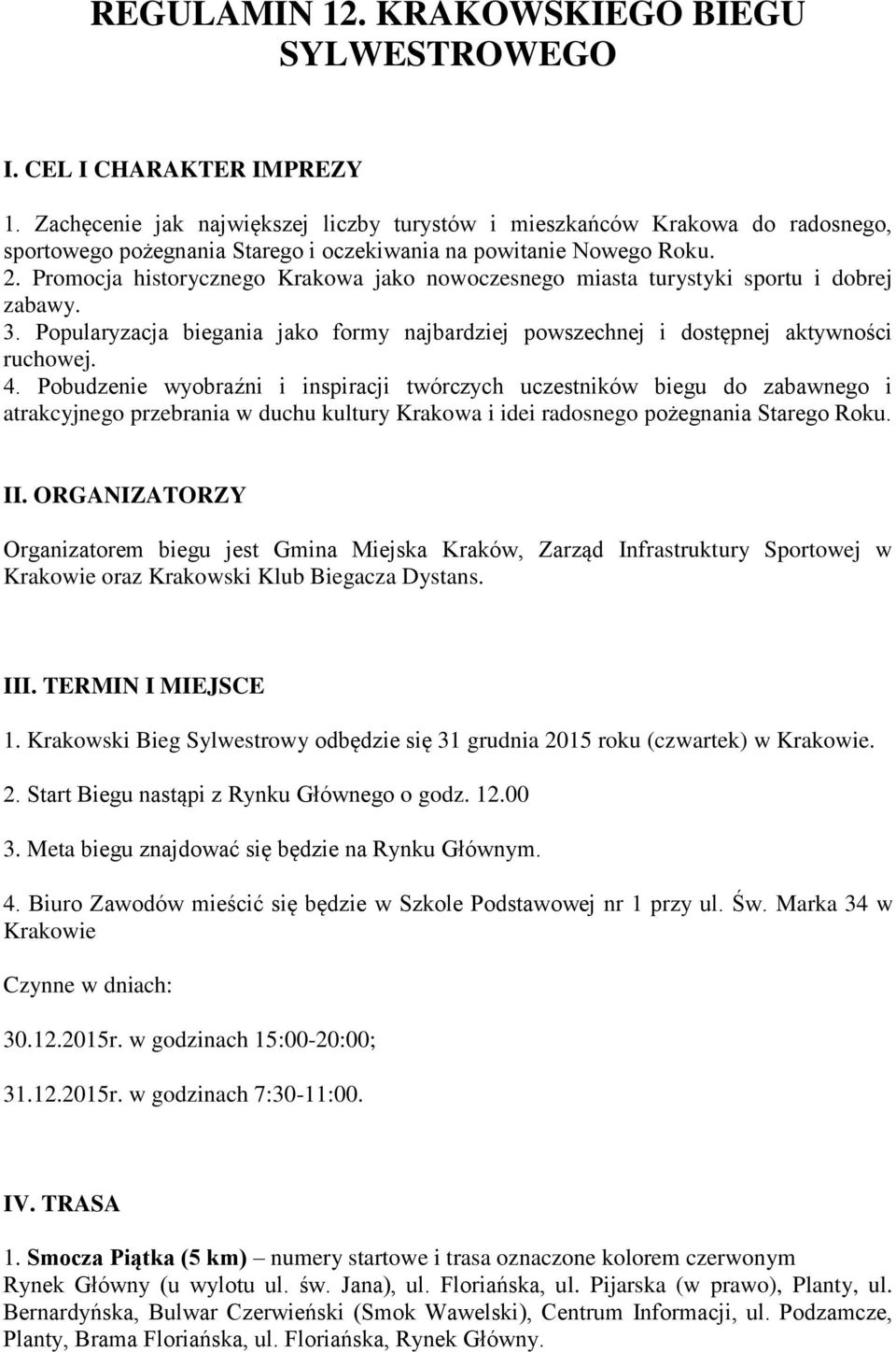 Promocja historycznego Krakowa jako nowoczesnego miasta turystyki sportu i dobrej zabawy. 3. Popularyzacja biegania jako formy najbardziej powszechnej i dostępnej aktywności ruchowej. 4.