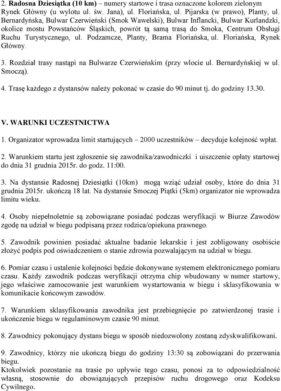 Podzamcze, Planty, Brama Floriańska, ul. Floriańska, Rynek Główny. 3. Rozdział trasy nastąpi na Bulwarze Czerwieńskim (przy wlocie ul. Bernardyńskiej w ul. Smoczą). 4.
