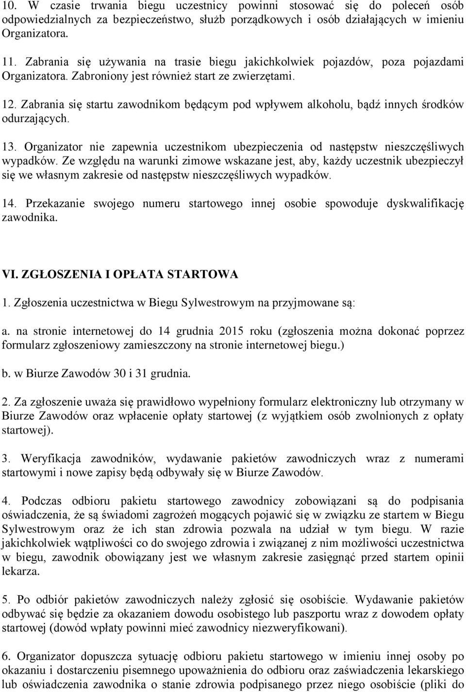 Zabrania się startu zawodnikom będącym pod wpływem alkoholu, bądź innych środków odurzających. 13. Organizator nie zapewnia uczestnikom ubezpieczenia od następstw nieszczęśliwych wypadków.