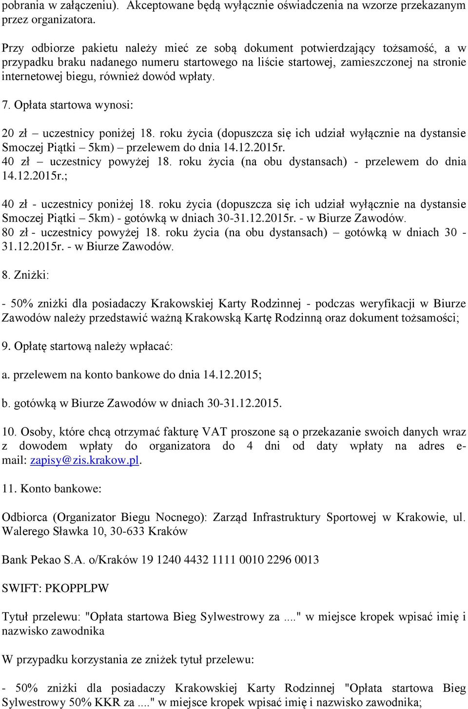 dowód wpłaty. 7. Opłata startowa wynosi: 20 zł uczestnicy poniżej 18. roku życia (dopuszcza się ich udział wyłącznie na dystansie Smoczej Piątki 5km) przelewem do dnia 14.12.2015r.