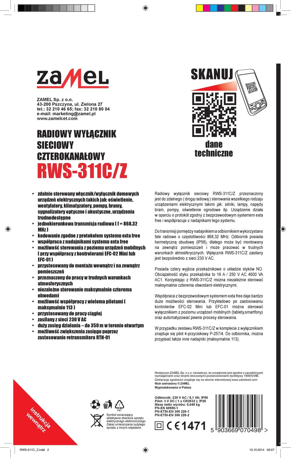 pompy, bramy, sygnalizatory optyczne i akustyczne, urządzenia trudnodostępne jednokierunkowa transmisja radiowa ( f = 868,32 MHz ) kodowanie zgodne z protokołem systemu exta free współpraca z