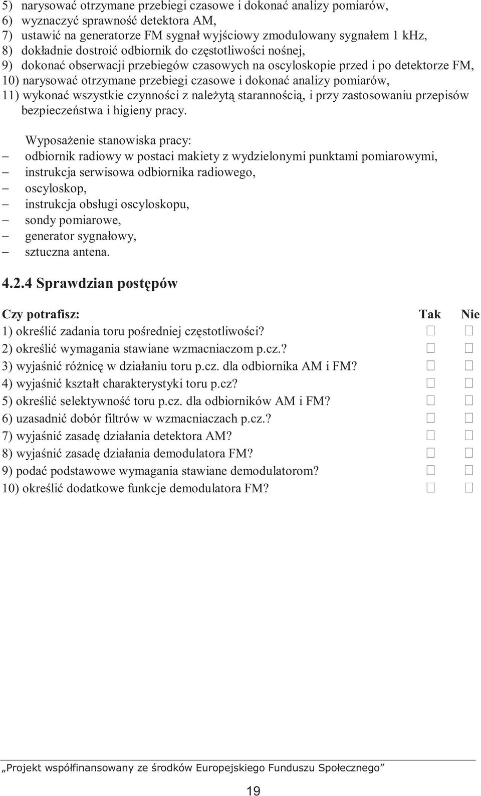 11) wykonać wszystkie czynności z naleŝytą starannością, i przy zastosowaniu przepisów bezpieczeństwa i higieny pracy.