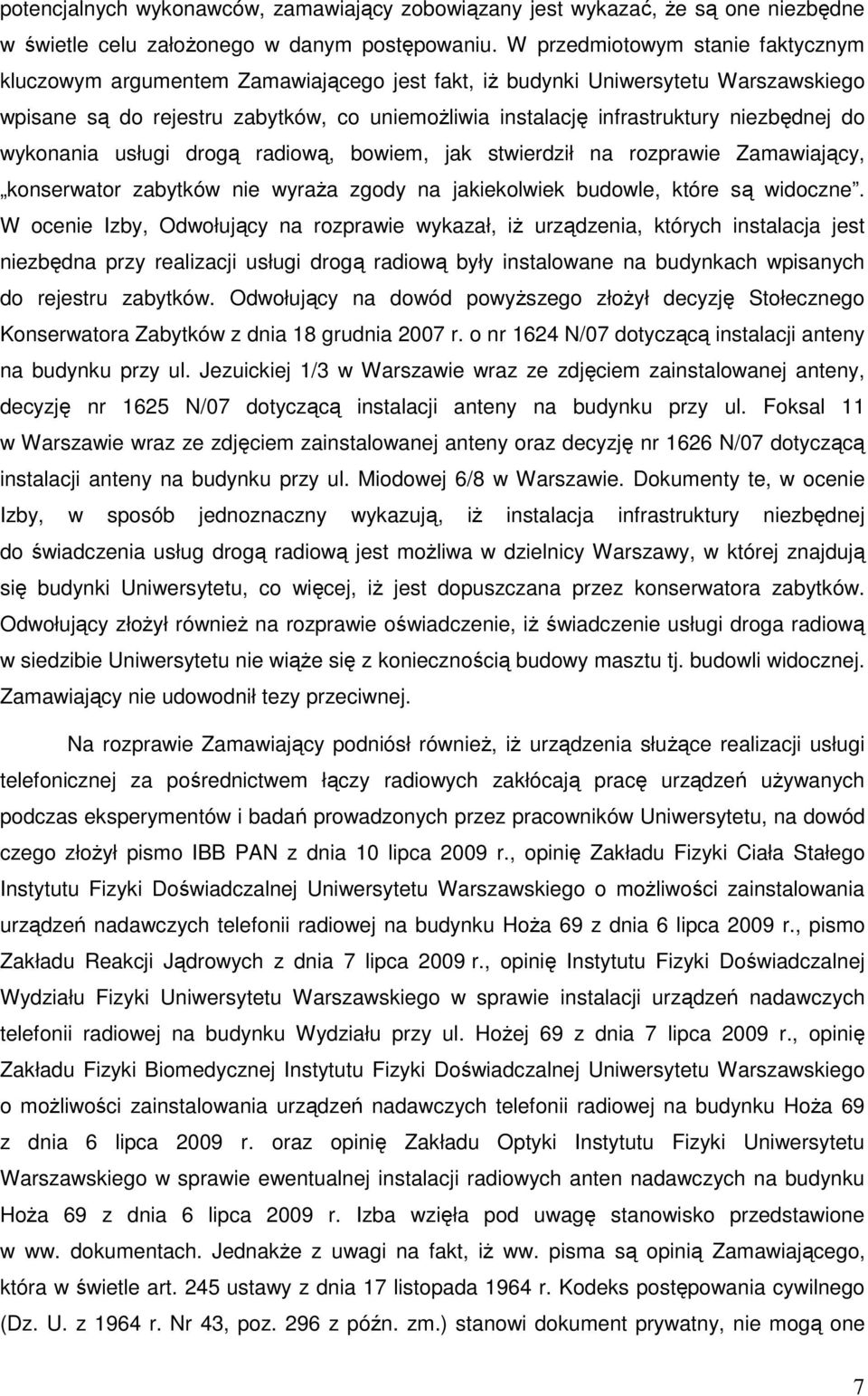niezbędnej do wykonania usługi drogą radiową, bowiem, jak stwierdził na rozprawie Zamawiający, konserwator zabytków nie wyraŝa zgody na jakiekolwiek budowle, które są widoczne.