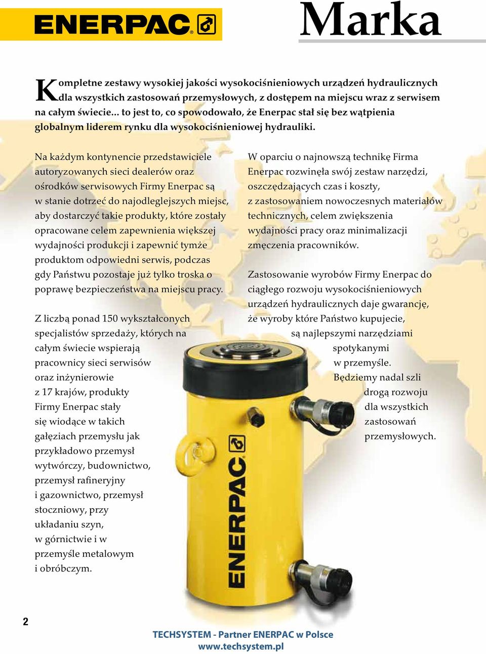 Na każdym kontynencie przedstawiciele autoryzowanych sieci dealerów oraz ośrodków serwisowych Firmy Enerpac są w stanie dotrzeć do najodleglejszych miejsc, aby dostarczyć takie produkty, które