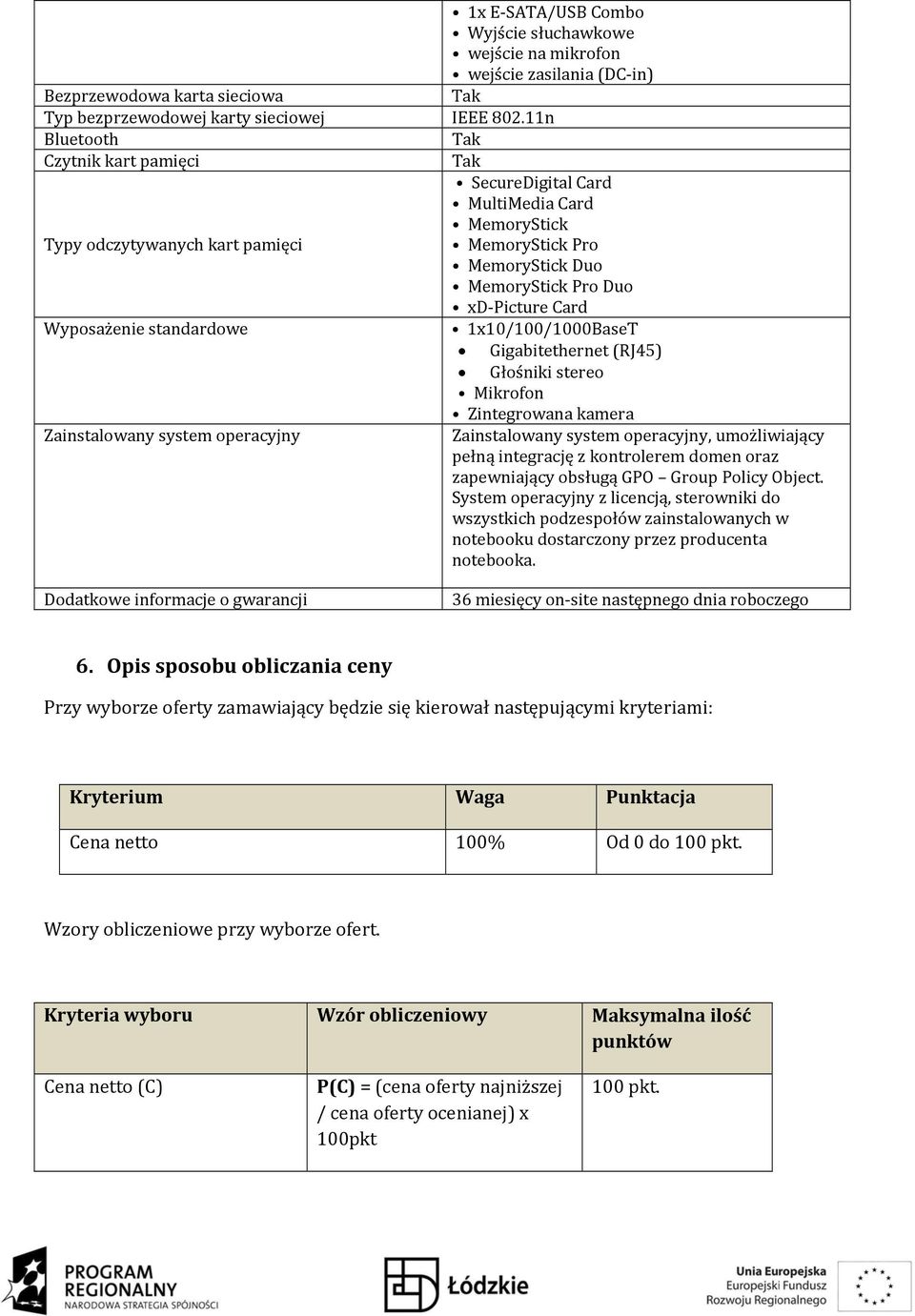 standardowe 1x10/100/1000BaseT Gigabitethernet (RJ45) Głośniki stereo Mikrofon Zintegrowana kamera Zainstalowany system operacyjny Zainstalowany system operacyjny, umożliwiający pełną integrację z