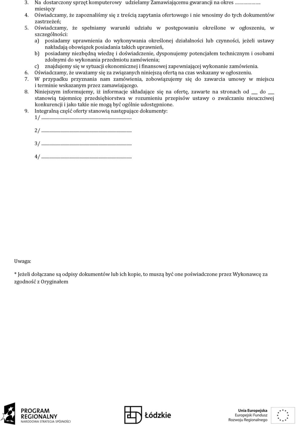 Oświadczamy, że spełniamy warunki udziału w postępowaniu określone w ogłoszeniu, w szczególności: a) posiadamy uprawnienia do wykonywania określonej działalności lub czynności, jeżeli ustawy