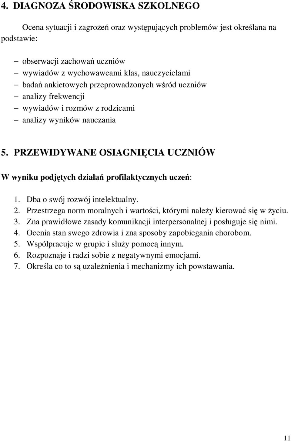 PRZEWIDYWANE OSIAGNIĘCIA UCZNIÓW W wyniku podjętych działań profilaktycznych uczeń: 1. Dba o swój rozwój intelektualny. 2. Przestrzega norm moralnych i wartości, którymi należy kierować się w życiu.