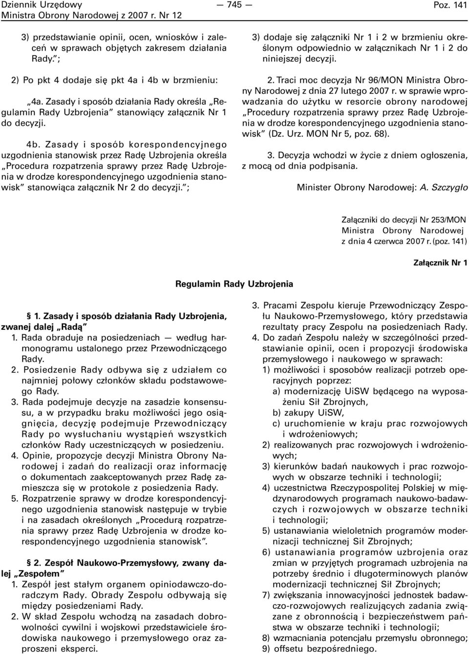 Zasady i sposób korespondencyjnego uzgodnienia stanowisk przez Radę Uzbrojenia określa Procedura rozpatrzenia sprawy przez Radę Uzbrojenia w drodze korespondencyjnego uzgodnienia stanowisk stanowiąca