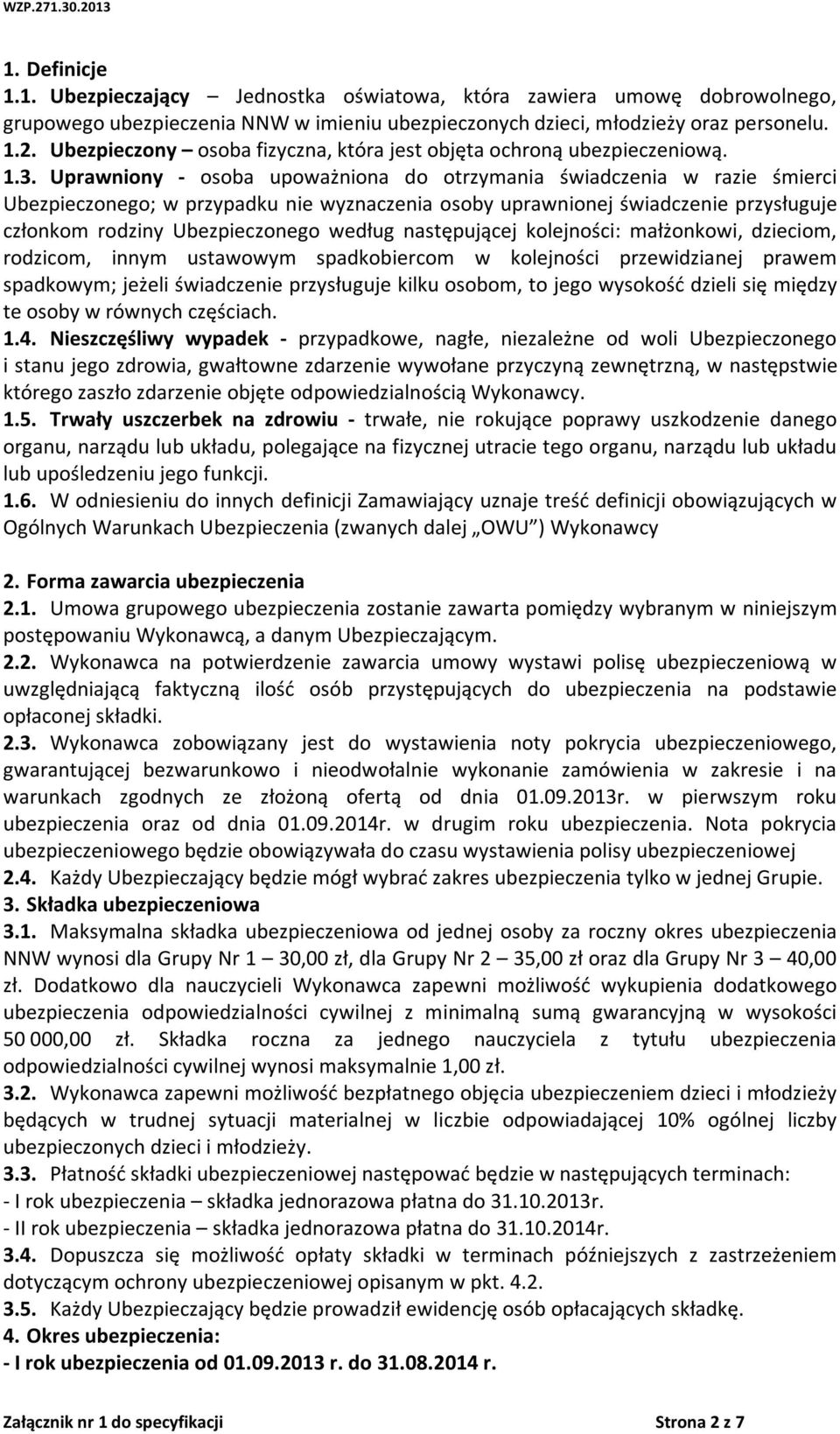 Uprawniony - osoba upoważniona do otrzymania świadczenia w razie śmierci Ubezpieczonego; w przypadku nie wyznaczenia osoby uprawnionej świadczenie przysługuje członkom rodziny Ubezpieczonego według