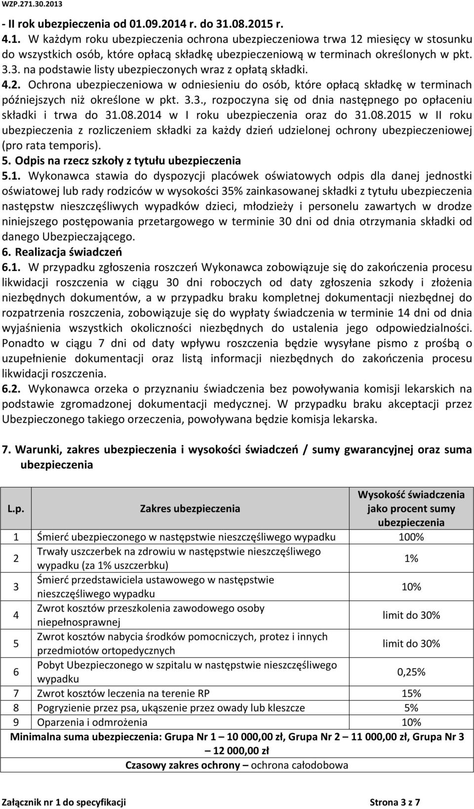 08.2014 w I roku ubezpieczenia oraz do 31.08.2015 w II roku ubezpieczenia z rozliczeniem składki za każdy dzień udzielonej ochrony ubezpieczeniowej (pro rata temporis). 5.