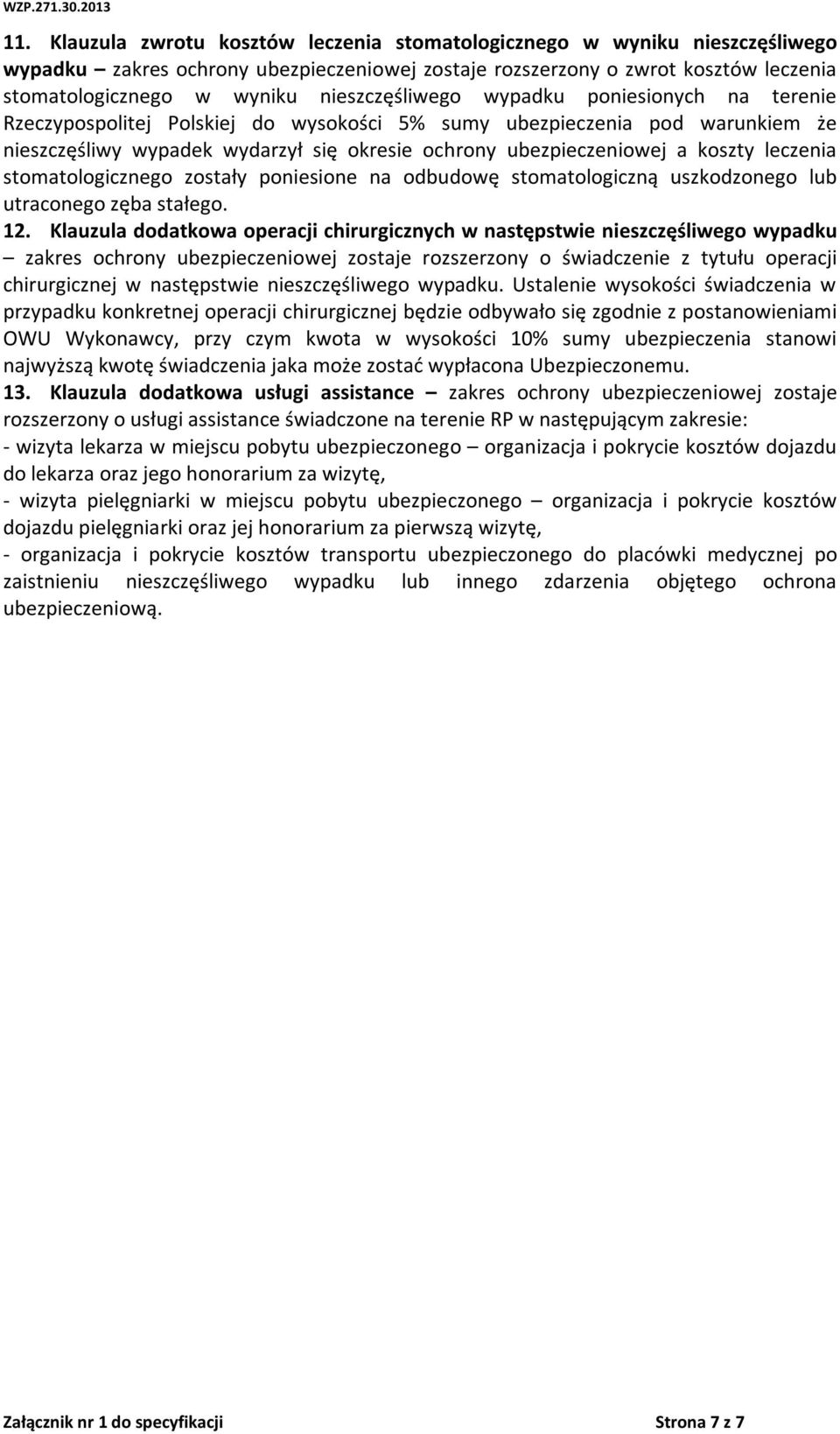 koszty leczenia stomatologicznego zostały poniesione na odbudowę stomatologiczną uszkodzonego lub utraconego zęba stałego. 12.