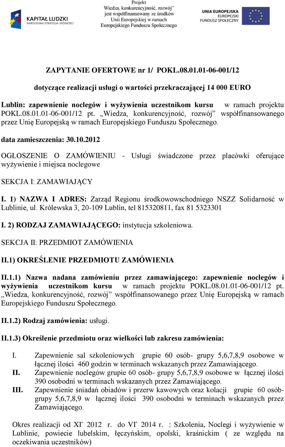 1) NAZWA I ADRES: Zarząd Reginu śrdkwwschdnieg NSZZ Slidarnść w Lublinie, ul. Królewska 3, 20-109 Lublin, tel 815320811, fax 81 5323301 I. 2) RODZAJ ZAMAWIAJĄCEGO: instytucja szkleniwa.