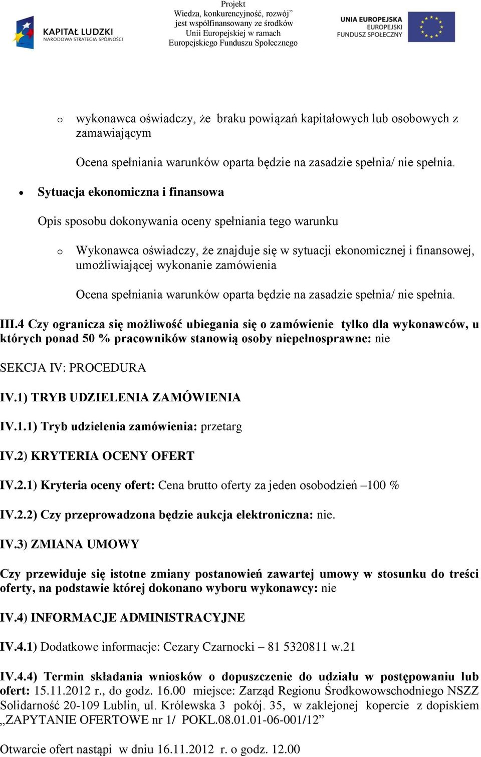 4 Czy granicza się mżliwść ubiegania się zamówienie tylk dla wyknawców, u których pnad 50 % pracwników stanwią sby niepełnsprawne: nie SEKCJA IV: PROCEDURA IV.1)