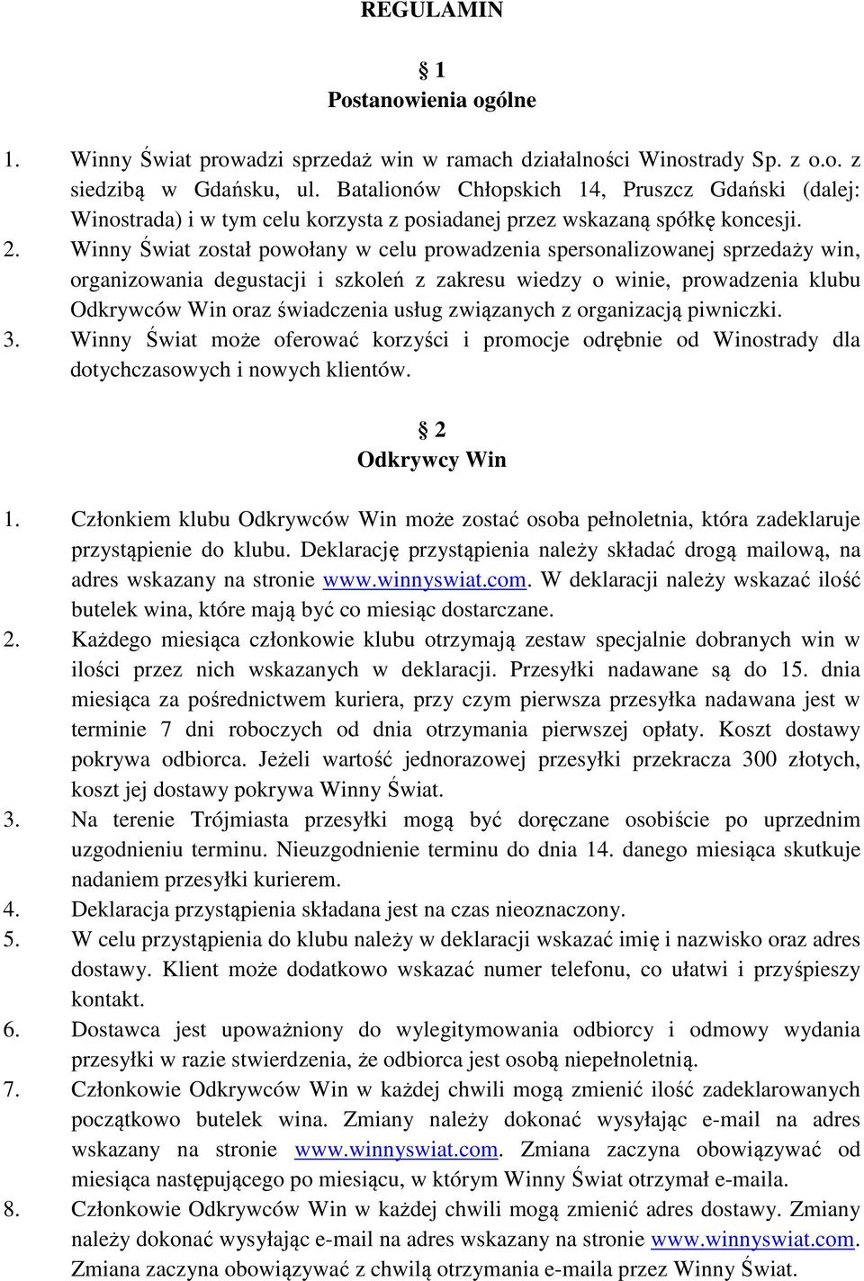 Winny Świat został powołany w celu prowadzenia spersonalizowanej sprzedaży win, organizowania degustacji i szkoleń z zakresu wiedzy o winie, prowadzenia klubu Odkrywców Win oraz świadczenia usług