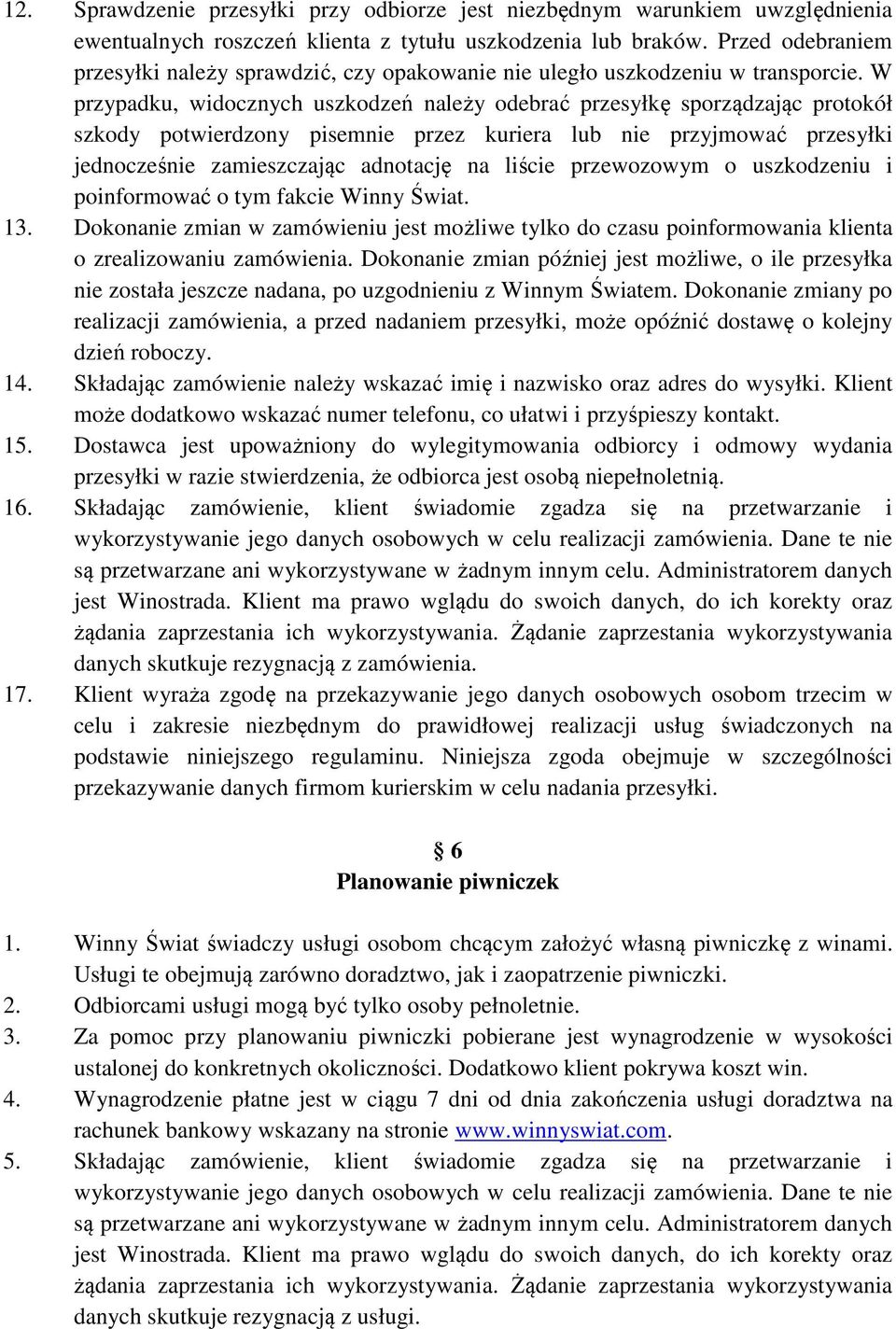 W przypadku, widocznych uszkodzeń należy odebrać przesyłkę sporządzając protokół szkody potwierdzony pisemnie przez kuriera lub nie przyjmować przesyłki jednocześnie zamieszczając adnotację na liście