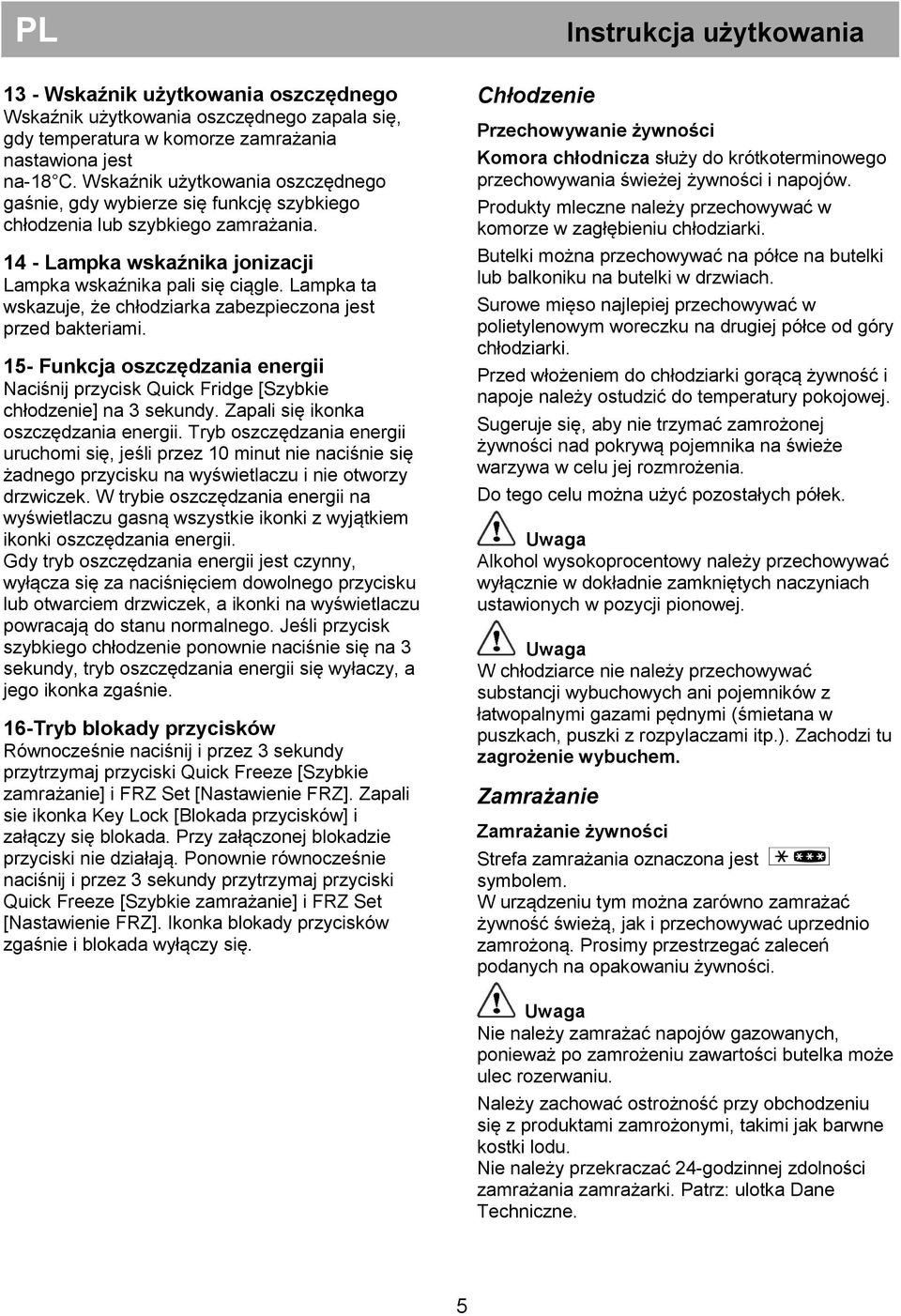 Lampka ta wskazuje, że chłodziarka zabezpieczona jest przed bakteriami. 15- Funkcja oszczędzania energii Naciśnij przycisk Quick Fridge [Szybkie chłodzenie] na 3 sekundy.