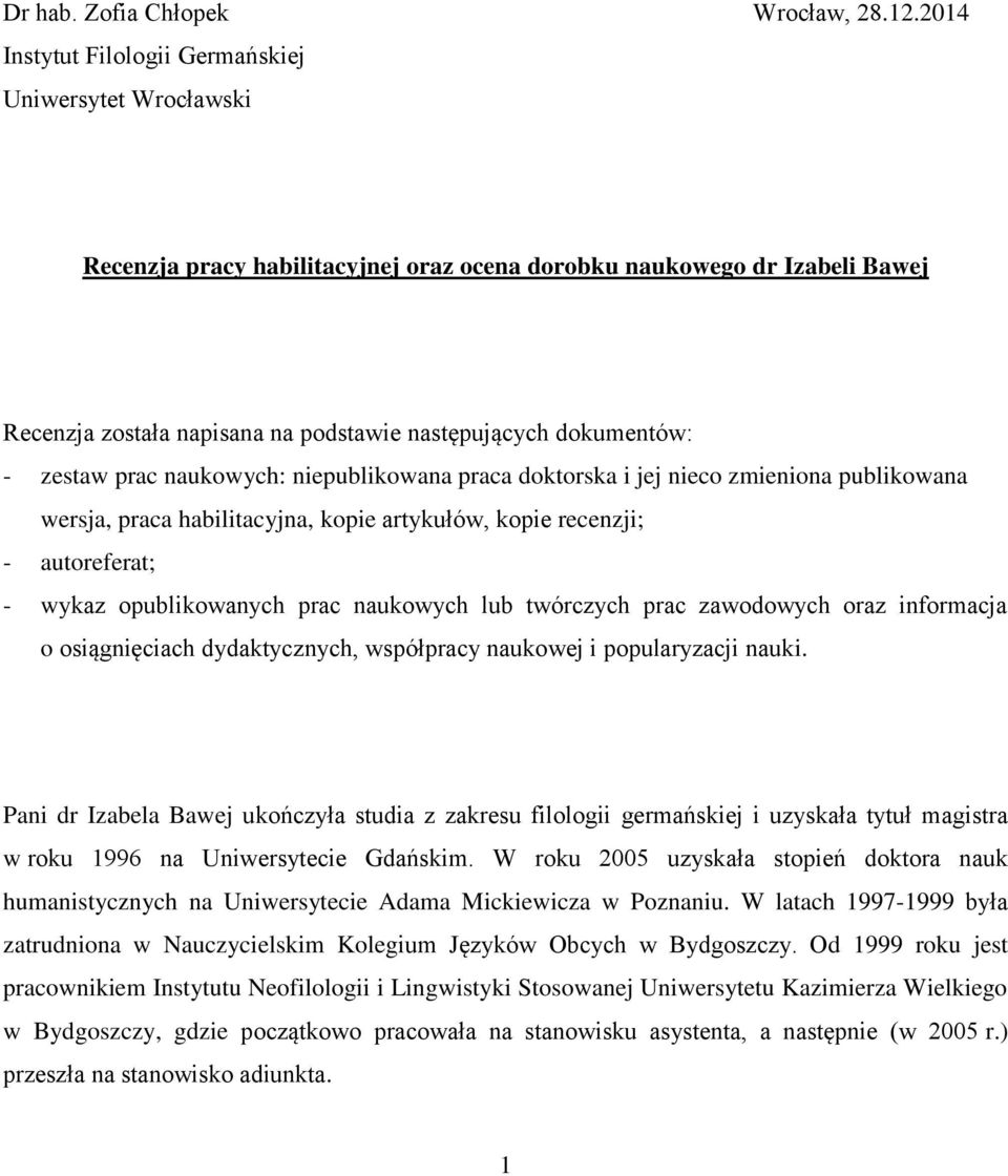 - zestaw prac naukowych: niepublikowana praca doktorska i jej nieco zmieniona publikowana wersja, praca habilitacyjna, kopie artykułów, kopie recenzji; - autoreferat; - wykaz opublikowanych prac