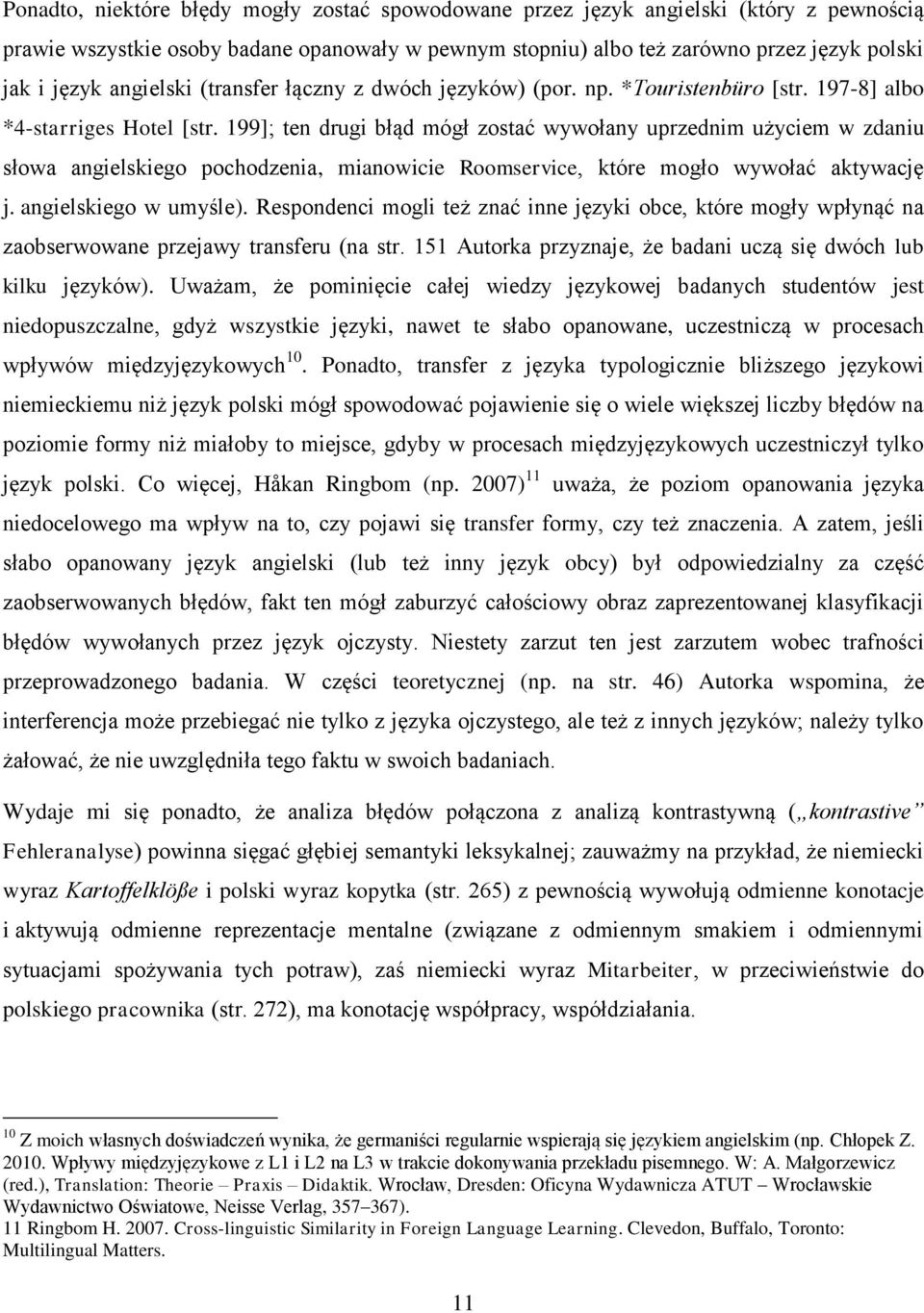 199]; ten drugi błąd mógł zostać wywołany uprzednim użyciem w zdaniu słowa angielskiego pochodzenia, mianowicie Roomservice, które mogło wywołać aktywację j. angielskiego w umyśle).