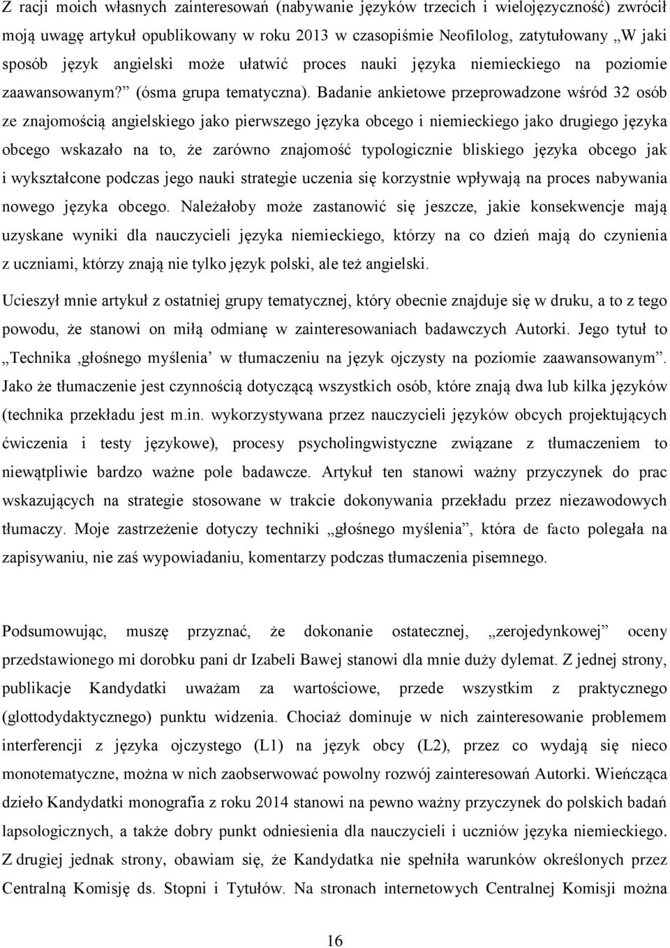 Badanie ankietowe przeprowadzone wśród 32 osób ze znajomością angielskiego jako pierwszego języka obcego i niemieckiego jako drugiego języka obcego wskazało na to, że zarówno znajomość typologicznie