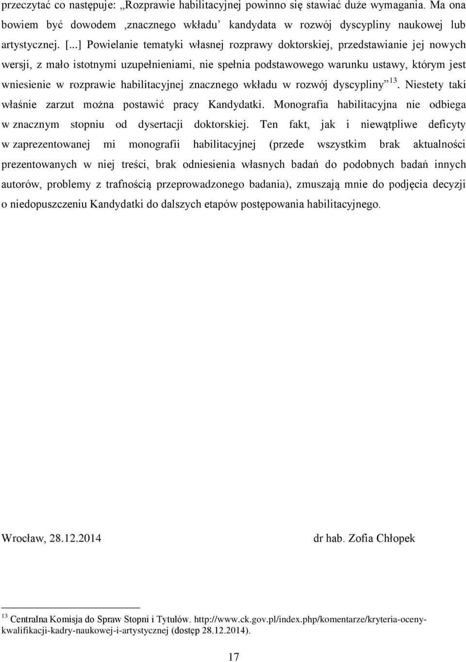 habilitacyjnej znacznego wkładu w rozwój dyscypliny 13. Niestety taki właśnie zarzut można postawić pracy Kandydatki. Monografia habilitacyjna nie odbiega w znacznym stopniu od dysertacji doktorskiej.