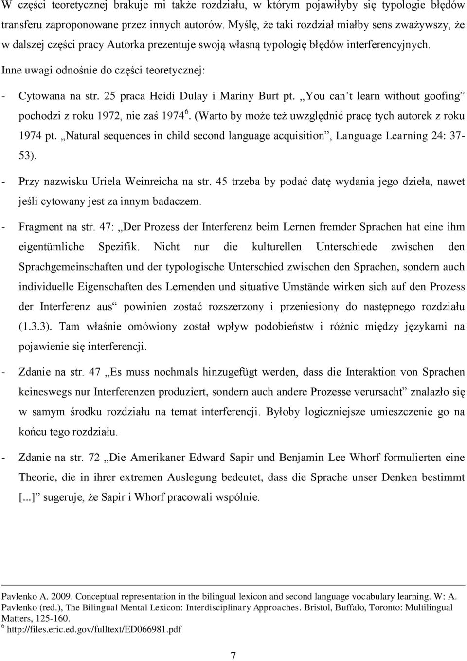 Inne uwagi odnośnie do części teoretycznej: - Cytowana na str. 25 praca Heidi Dulay i Mariny Burt pt. You can t learn without goofing pochodzi z roku 1972, nie zaś 1974 6.