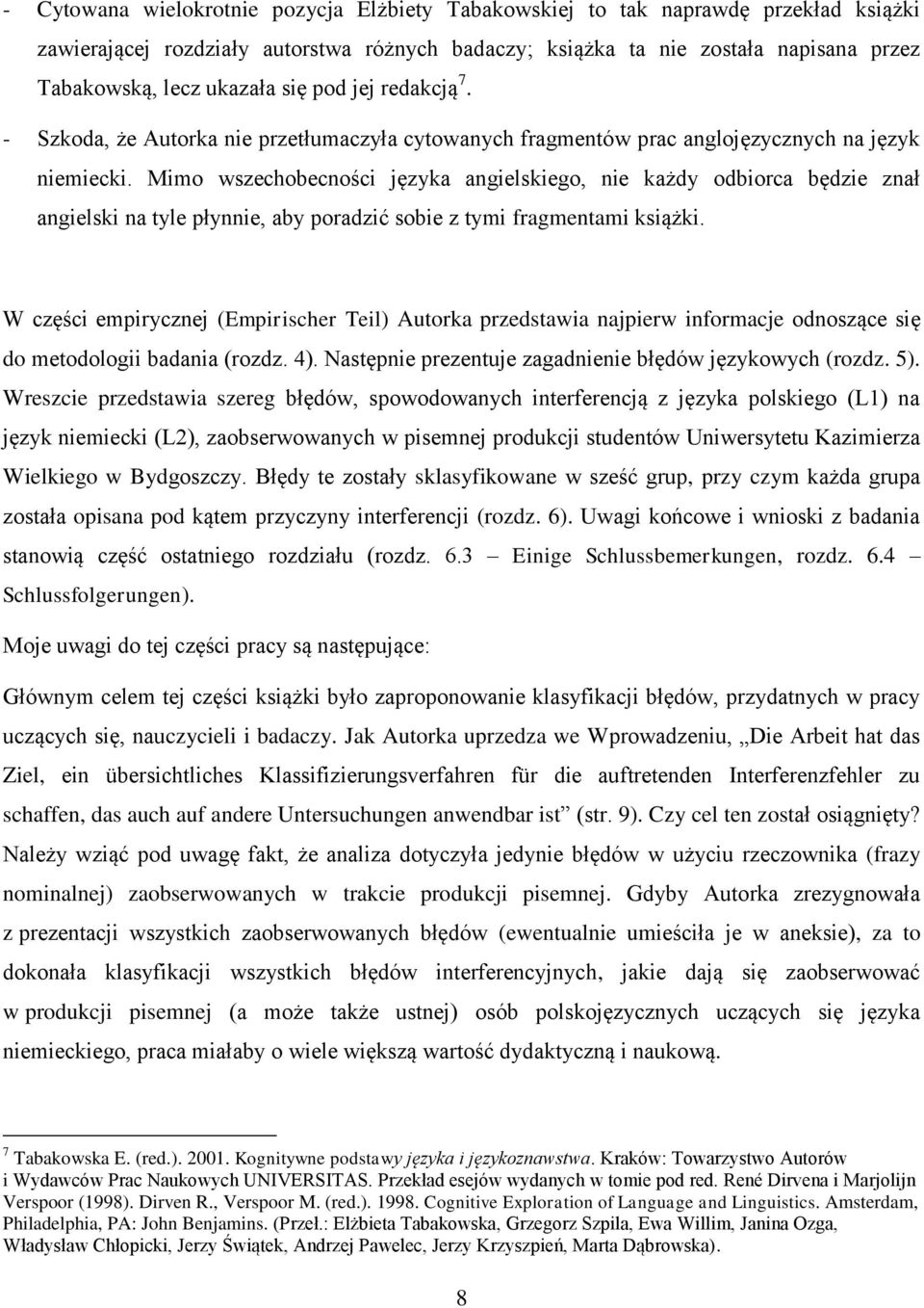 Mimo wszechobecności języka angielskiego, nie każdy odbiorca będzie znał angielski na tyle płynnie, aby poradzić sobie z tymi fragmentami książki.