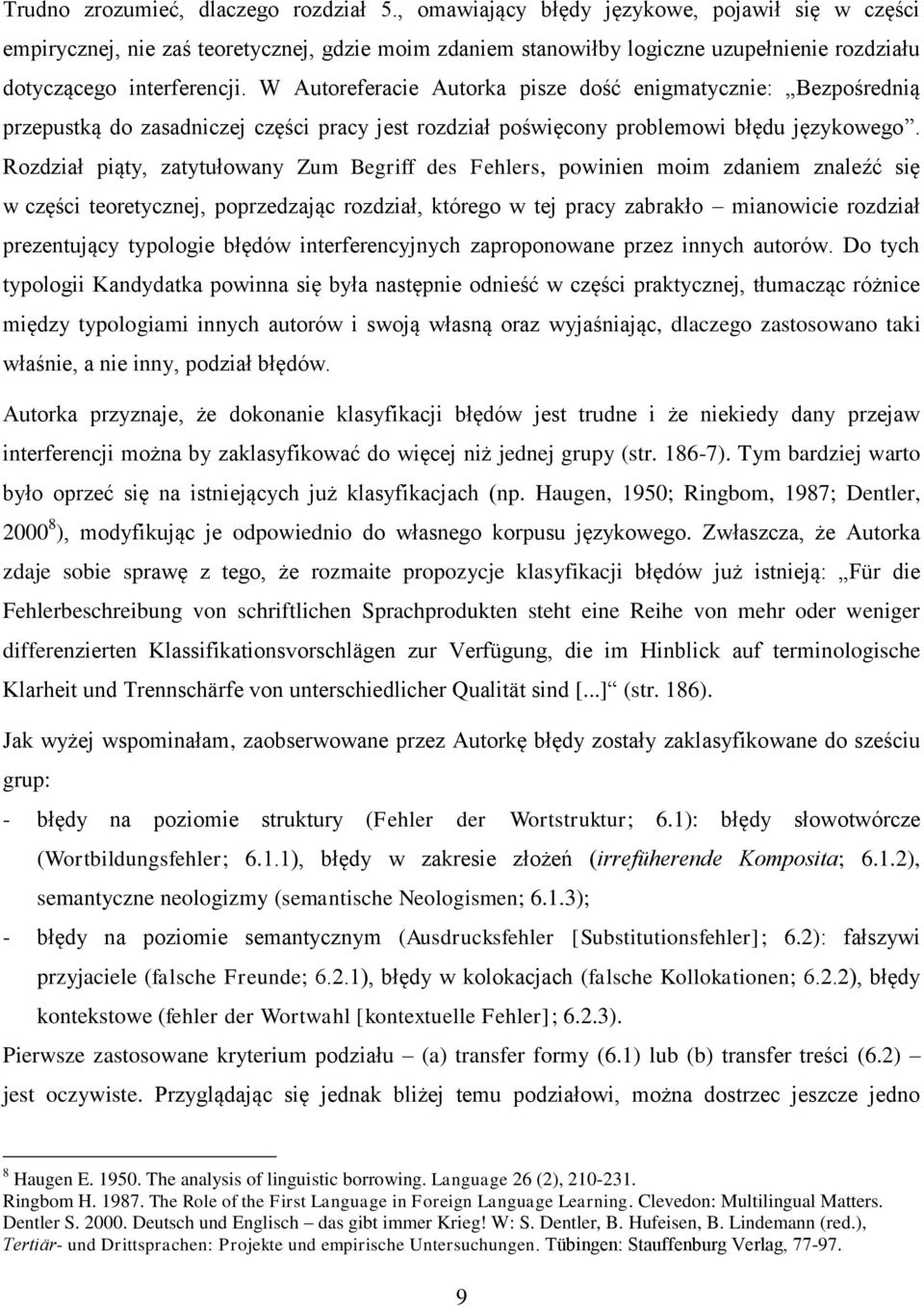 W Autoreferacie Autorka pisze dość enigmatycznie: Bezpośrednią przepustką do zasadniczej części pracy jest rozdział poświęcony problemowi błędu językowego.