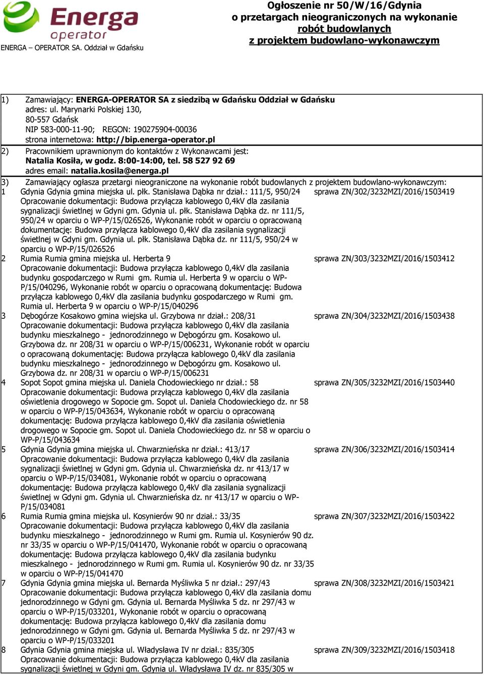 Oddział w Gdańsku adres: ul. Marynarki Polskiej 130, 80-557 Gdańsk NIP 583-000-11-90; REGON: 190275904-00036 strona internetowa: http://bip.energa-operator.