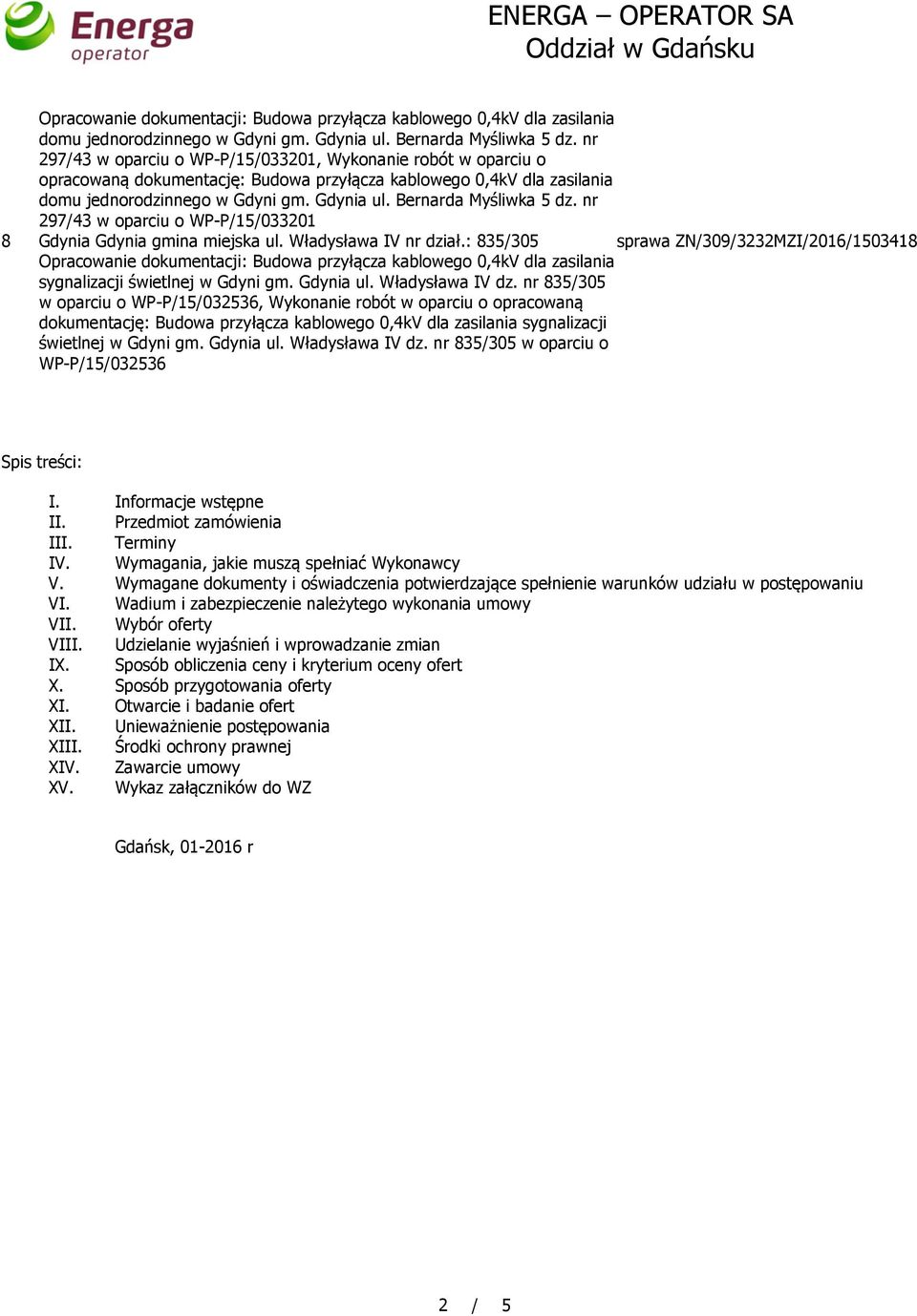 Bernarda Myśliwka 5 dz. nr 297/43 w oparciu o WP-P/15/033201 8 Gdynia Gdynia gmina miejska ul. Władysława IV nr dział.: 835/305 sygnalizacji świetlnej w Gdyni gm. Gdynia ul. Władysława IV dz.