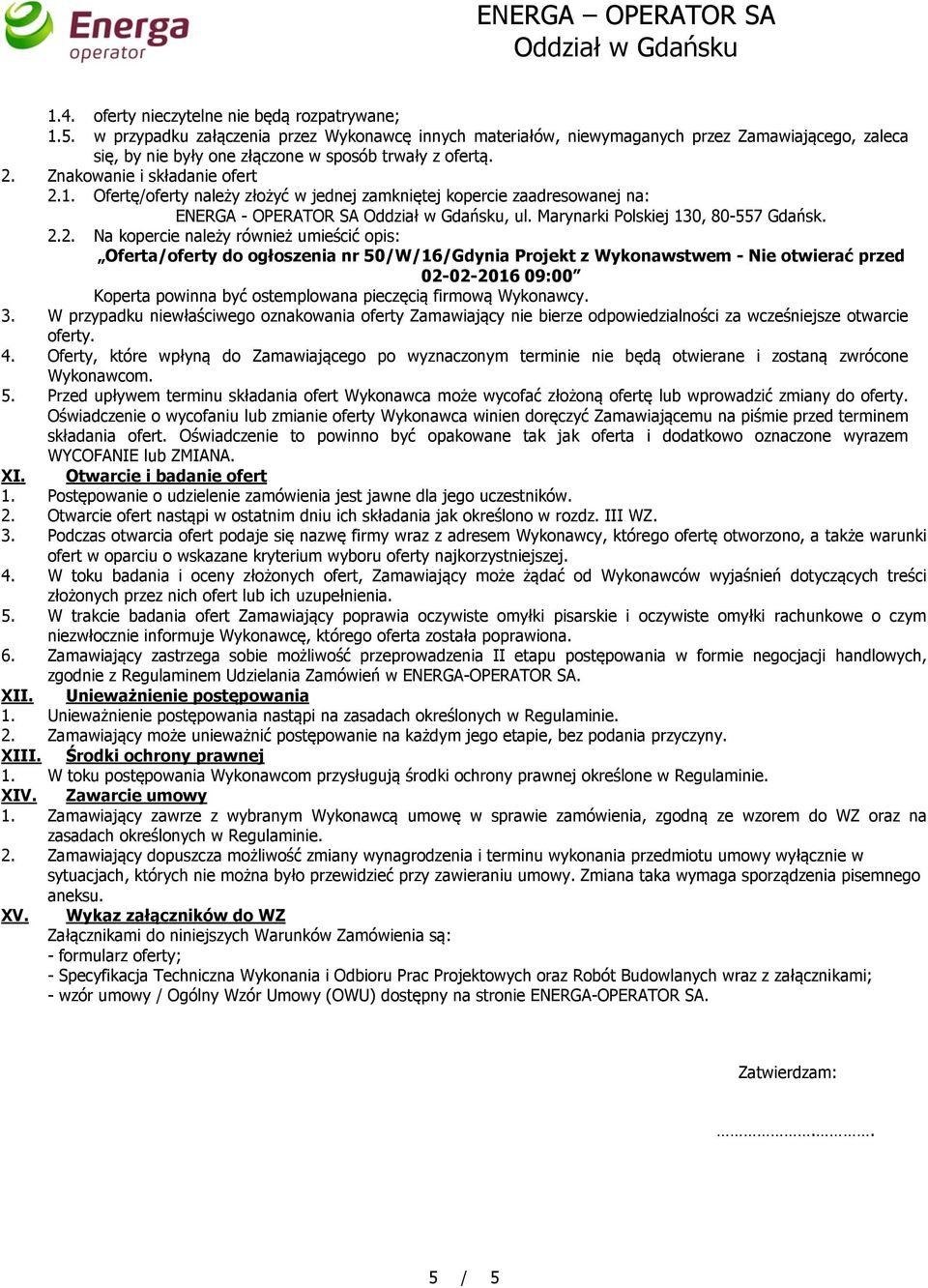 Ofertę/oferty należy złożyć w jednej zamkniętej kopercie zaadresowanej na: ENERGA - OPERATOR SA Oddział w Gdańsku, ul. Marynarki Polskiej 130, 80-557 Gdańsk. 2.