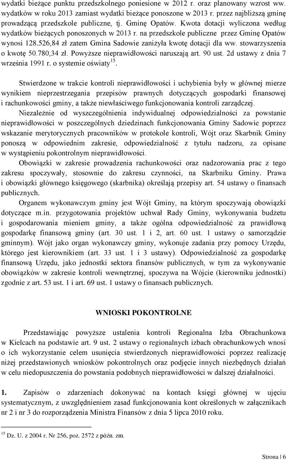 na przedszkole publiczne przez Gminę Opatów wynosi 128.526,84 zł zatem Gmina Sadowie zaniżyła kwotę dotacji dla ww. stowarzyszenia o kwotę 50.780,34 zł. Powyższe nieprawidłowości naruszają art.