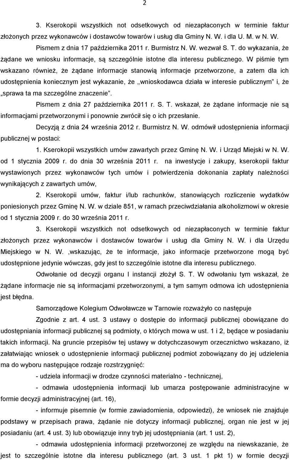 W piśmie tym wskazano również, że żądane informacje stanowią informacje przetworzone, a zatem dla ich udostępnienia koniecznym jest wykazanie, że wnioskodawca działa w interesie publicznym i, że