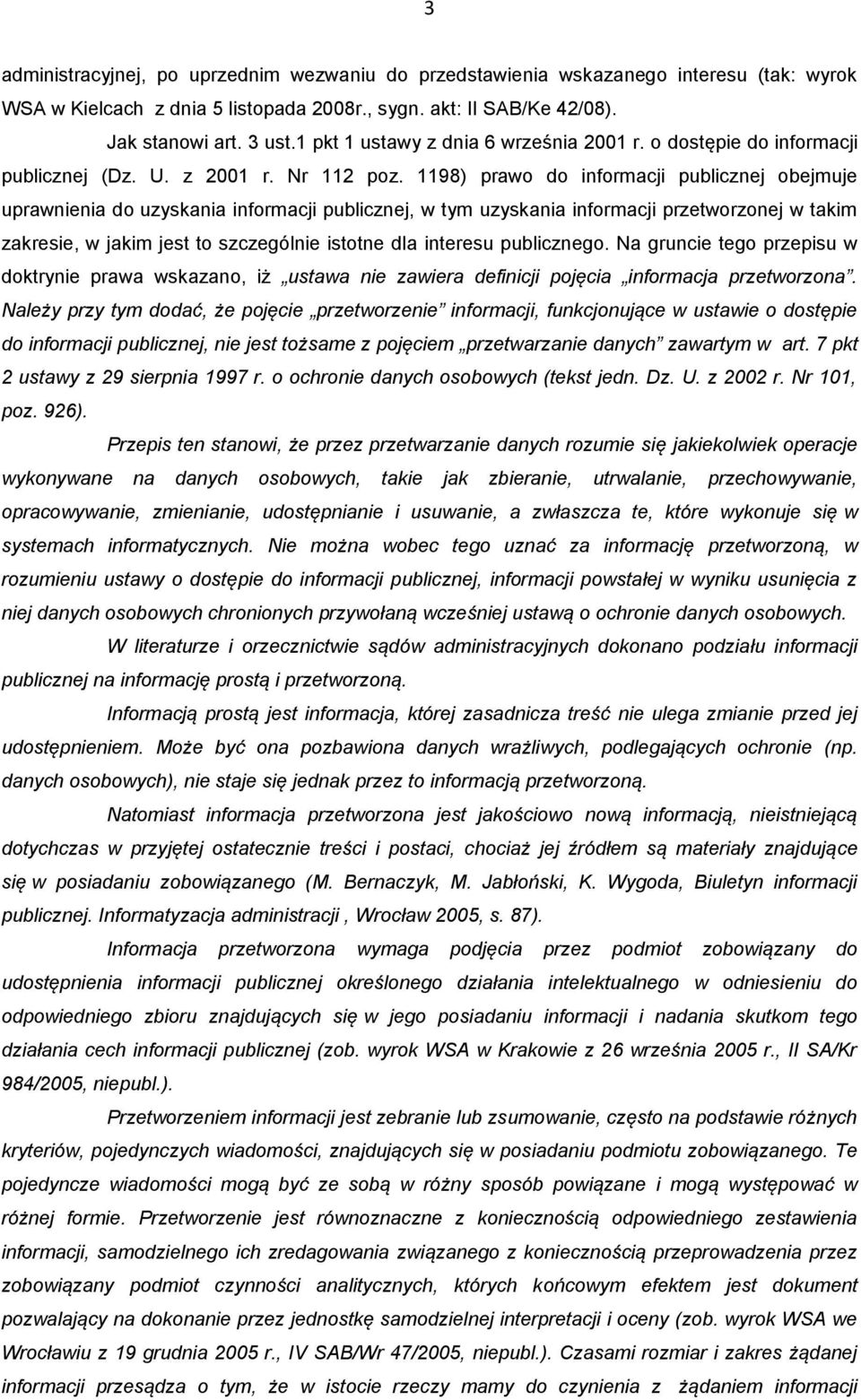 1198) prawo do informacji publicznej obejmuje uprawnienia do uzyskania informacji publicznej, w tym uzyskania informacji przetworzonej w takim zakresie, w jakim jest to szczególnie istotne dla