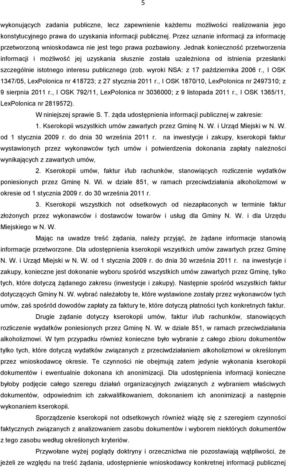 Jednak konieczność przetworzenia informacji i możliwość jej uzyskania słusznie została uzależniona od istnienia przesłanki szczególnie istotnego interesu publicznego (zob.