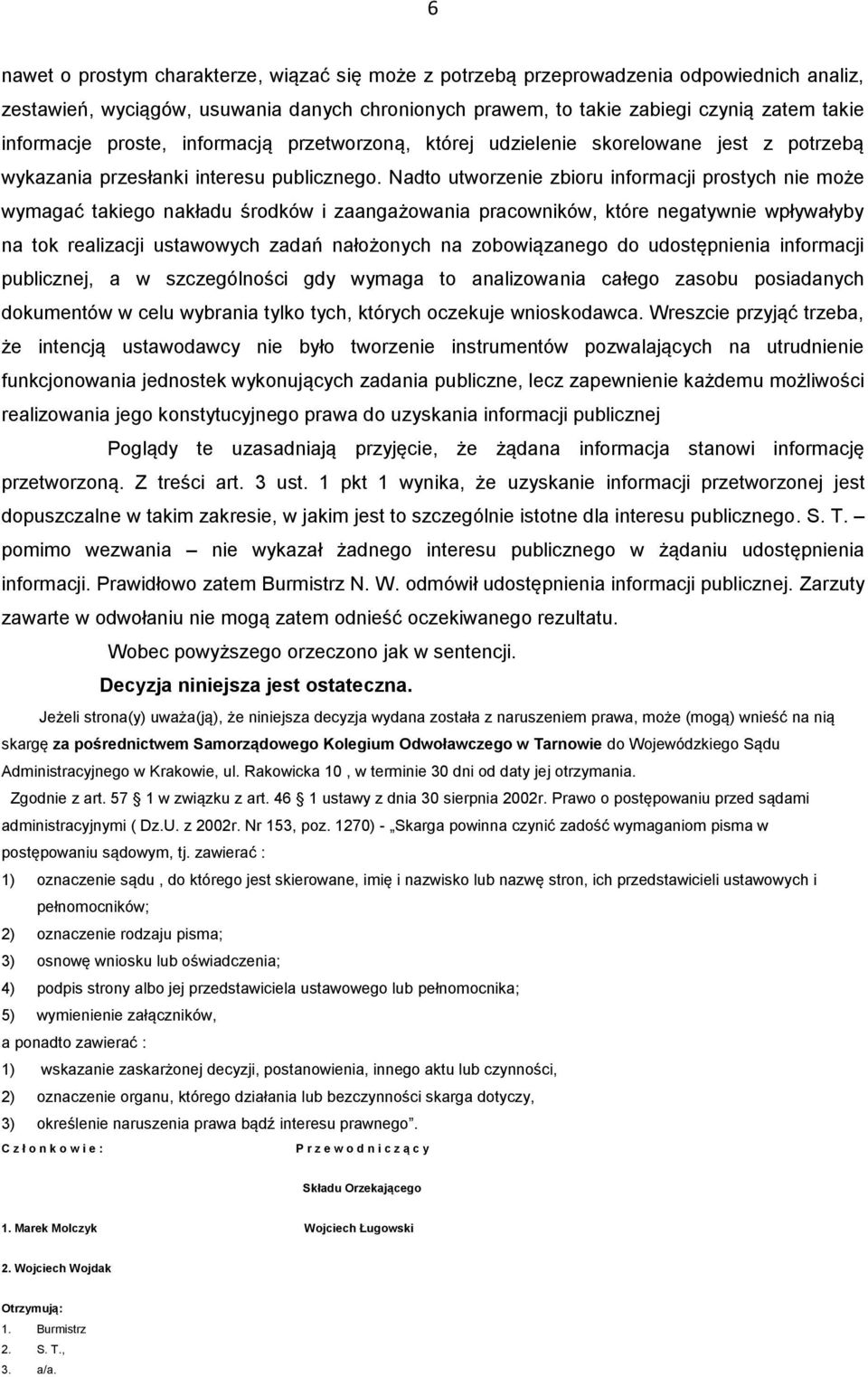 Nadto utworzenie zbioru informacji prostych nie może wymagać takiego nakładu środków i zaangażowania pracowników, które negatywnie wpływałyby na tok realizacji ustawowych zadań nałożonych na