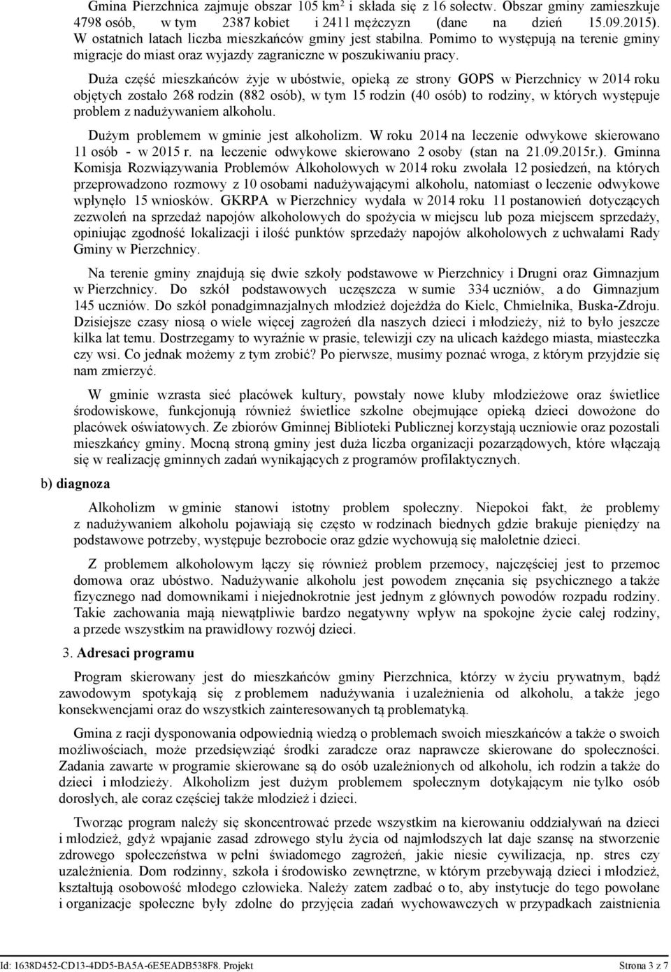 Duża część mieszkańców żyje w ubóstwie, opieką ze strony GOPS w Pierzchnicy w 2014 roku objętych zostało 268 rodzin (882 osób), w tym 15 rodzin (40 osób) to rodziny, w których występuje problem z