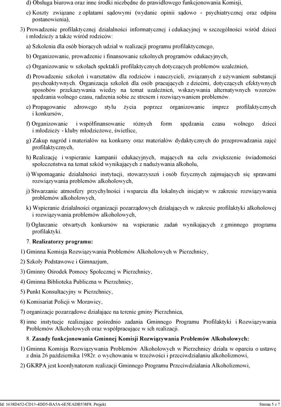 profilaktycznego, b) Organizowanie, prowadzenie i finansowanie szkolnych programów edukacyjnych, c) Organizowanie w szkołach spektakli profilaktycznych dotyczących problemów uzależnień, d)